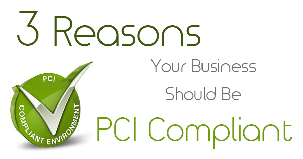 , 3 Reasons Your Business Should Be PCI Compliant